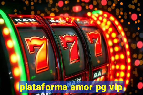 plataforma amor pg vip